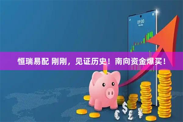 恒瑞易配 刚刚，见证历史！南向资金爆买！